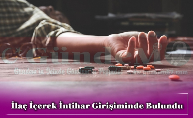 İlaç İçerek İntihar Girişiminde Bulundu