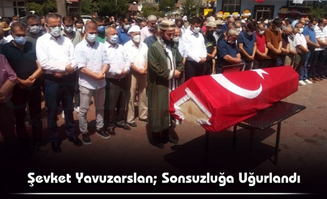 Şevket Yavuzarslan; Sonsuzluğa Uğurlandı