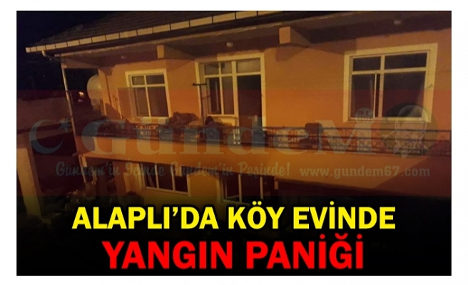 ALAPLI’DA KÖY EVİNDE YANGIN PANİĞİ