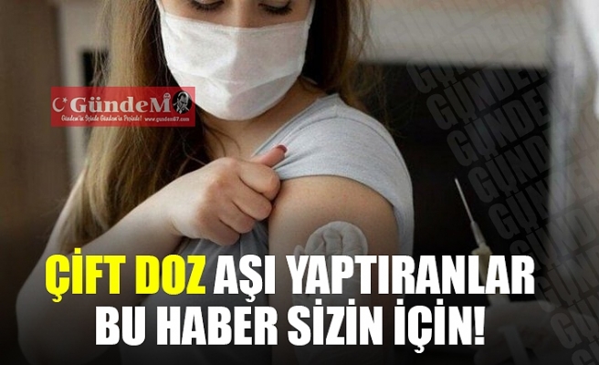 ÇİFT DOZ AŞI YAPTIRANLAR DİKKAT!!