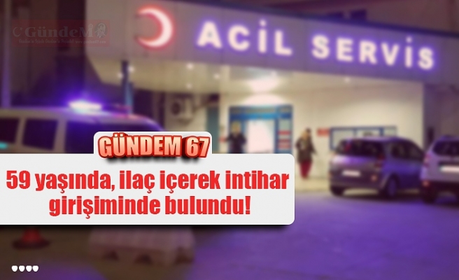 59 yaşında, ilaç içerek intihar  girişiminde bulundu!