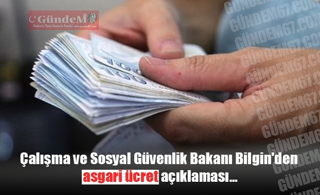 Çalışma ve Sosyal Güvenlik Bakanı Bilgin'den asgari ücret açıklaması...