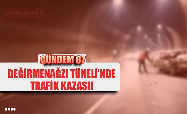 DEĞİRMENAĞZI TÜNELİ’NDE TRAFİK KAZASI!