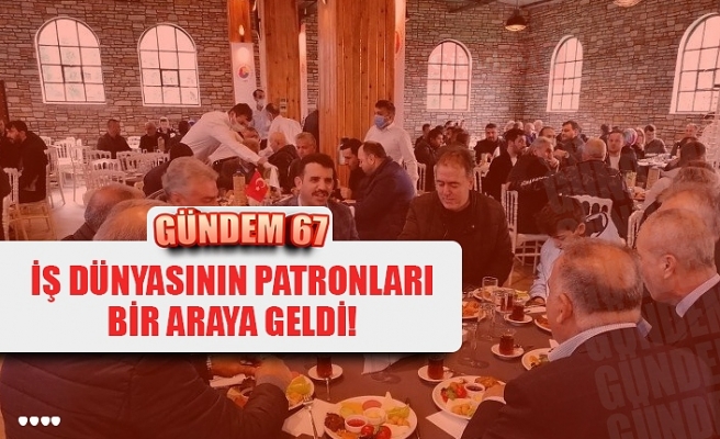 İŞ DÜNYASININ PATRONLARI BİR ARAYA GELDİ!