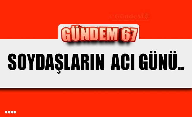 SOYDAŞLARIN ACI GÜNÜ...