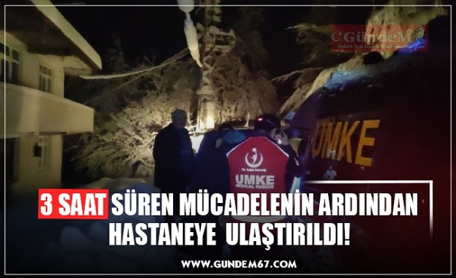 3 SAAT SÜREN MÜCADELENİN ARDINDAN HASTANEYE  ULAŞTIRILDI!