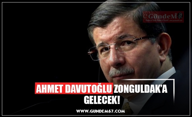 AHMET DAVUTOĞLU ZONGULDAK’A GELECEK!