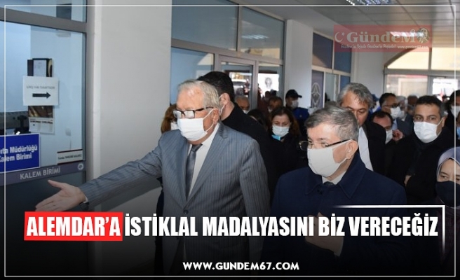 ALEMDAR’A İSTİKLAL MADALYASINI BİZ VERECEĞİZ