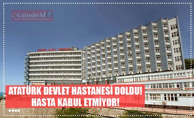 ATATÜRK DEVLET HASTANESİ DOLDU! HASTA KABUL ETMİYOR!