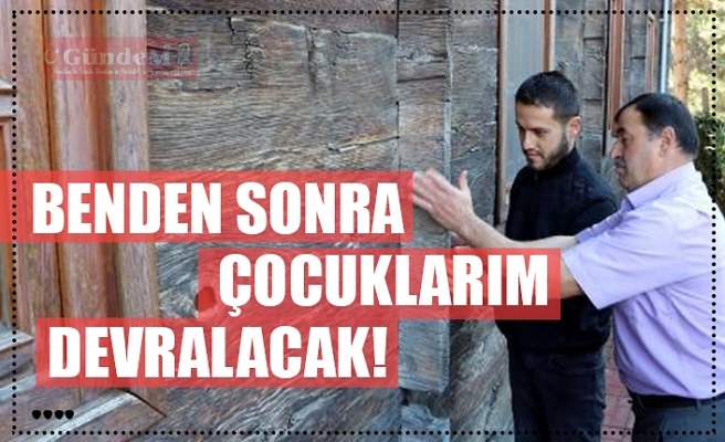 BENDEN SONRA ÇOCUKLARIM DEVRALACAK!