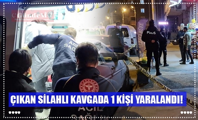 ÇIKAN SİLAHLI KAVGADA 1 KİŞİ YARALANDI!