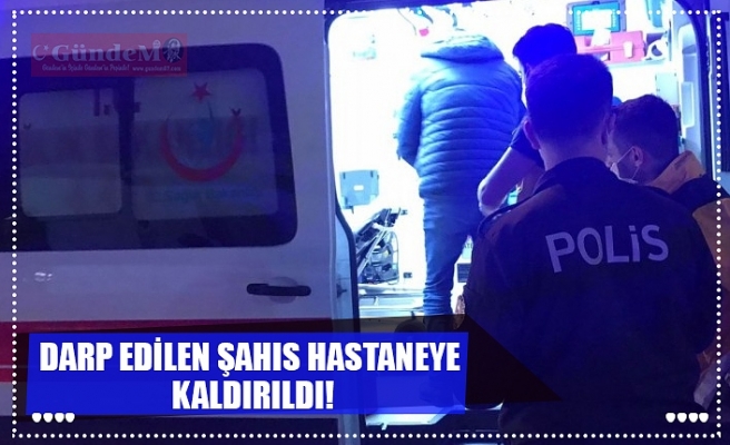 DARP EDİLEN ŞAHIS HASTANEYE  KALDIRILDI!