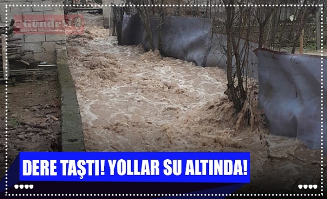 DERE TAŞTI! YOLLAR SU ALTINDA!