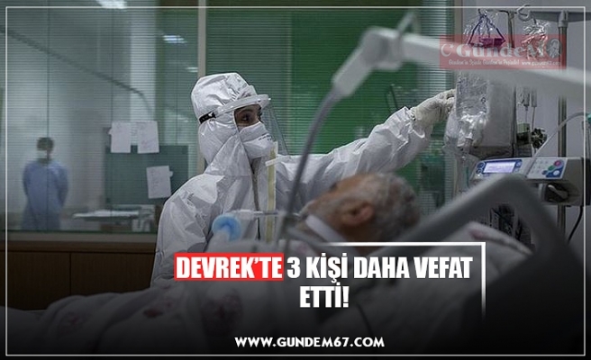 DEVREK’TE 3 KİŞİ DAHA VEFAT ETTİ!