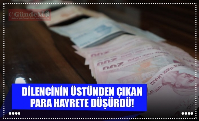 DİLENCİNİN ÜSTÜNDEN ÇIKAN PARA HAYRETE DÜŞÜRDÜ!