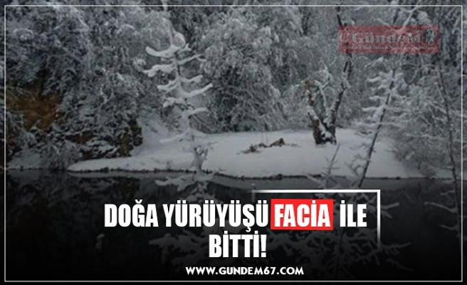 DOĞA YÜRÜYÜŞÜ FACİA  İLE  BİTTİ!