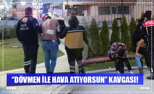 ‘’DÖVMEN İLE HAVA ATIYORSUN’’ KAVGASI!