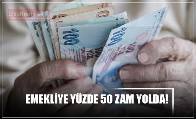 EMEKLİYE YÜZDE 50 ZAM YOLDA!