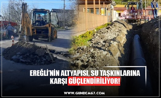 EREĞLİ’NİN ALTYAPISI, SU TAŞKINLARINA KARŞI GÜÇLENDİRİLİYOR!