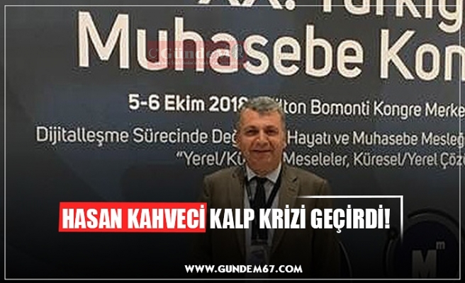 HASAN KAHVECİ KALP KRİZİ GEÇİRDİ!