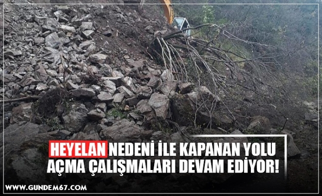 HEYELAN NEDENİ İLE KAPANAN YOLU AÇMA ÇALIŞMALARI DEVAM EDİYOR!