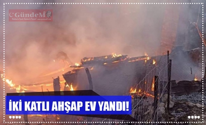 İKİ KATLI AHŞAP EV YANDI!