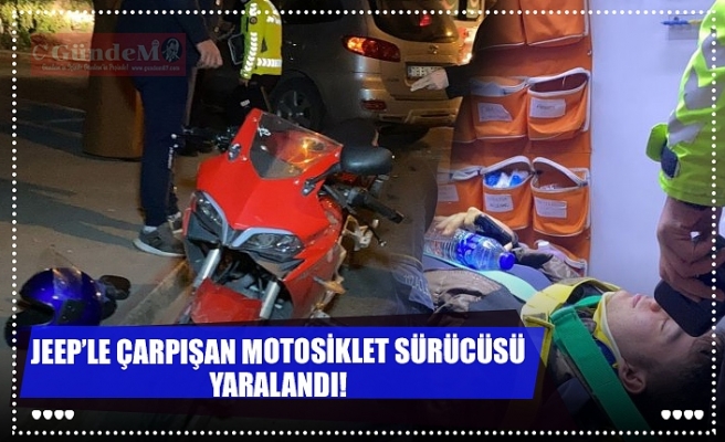 JEEP’LE ÇARPIŞAN MOTOSİKLET SÜRÜCÜSÜ YARALANDI!