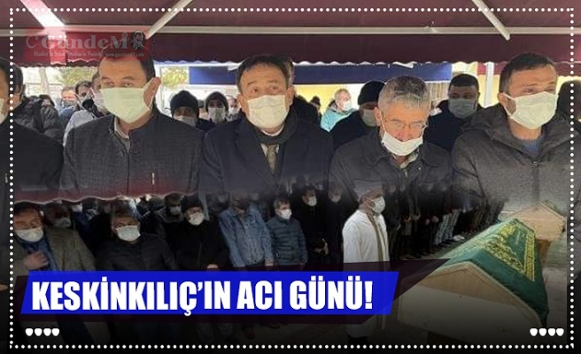 KESKİNKILIÇ’IN ACI GÜNÜ!