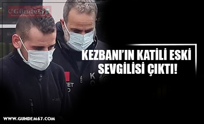 KEZBAN’IN KATİLİ ESKİ  SEVGİLİSİ ÇIKTI!