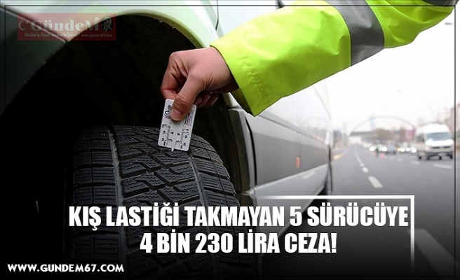 KIŞ LASTİĞİ TAKMAYAN 5 SÜRÜCÜYE 4 BİN 230 LİRA CEZA!