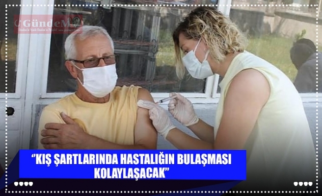 ‘’KIŞ ŞARTLARINDA HASTALIĞIN BULAŞMASI KOLAYLAŞACAK’’