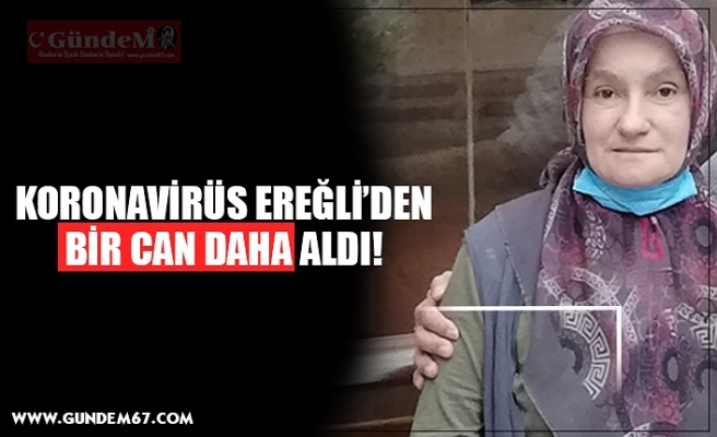 KORONAVİRÜS EREĞLİ’DEN BİR CAN DAHA ALDI!