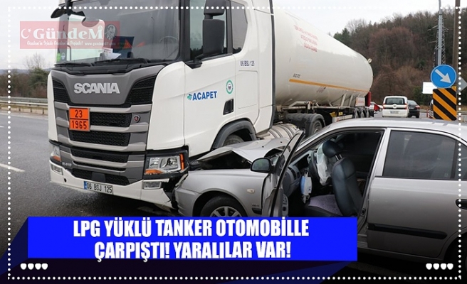 LPG YÜKLÜ TANKER OTOMOBİLLE  ÇARPIŞTI! YARALILAR VAR!