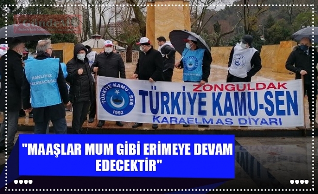 "MAAŞLAR MUM GİBİ ERİMEYE DEVAM  EDECEKTİR"