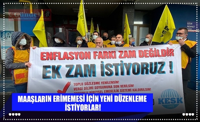 MAAŞLARIN ERİMEMESİ İÇİN YENİ DÜZENLEME  İSTİYORLAR!