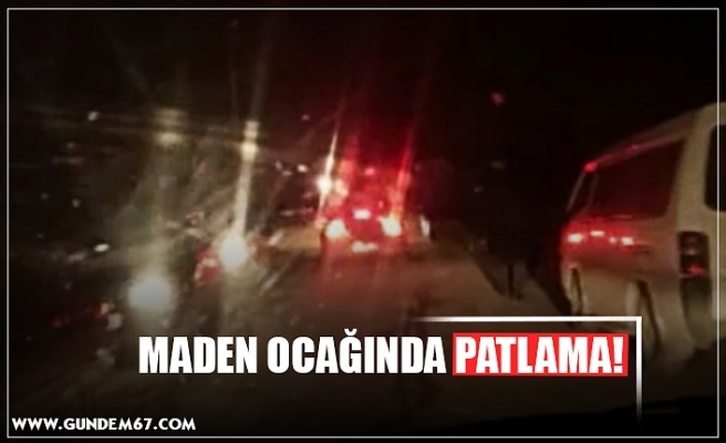 MADEN OCAĞINDA PATLAMA!