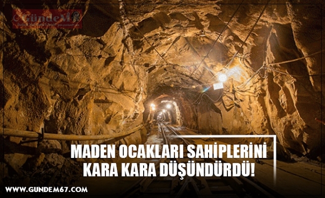 MADEN OCAKLARI SAHİPLERİNİ KARA KARA DÜŞÜNDÜRDÜ!