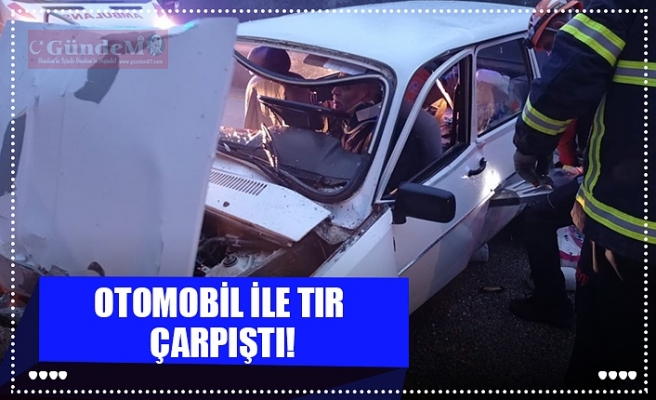 OTOMOBİL İLE TIR  ÇARPIŞTI!