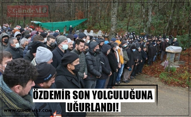 ÖZDEMİR SON YOLCULUĞUNA UĞURLANDI!