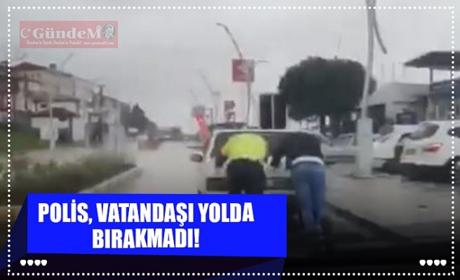 POLİS, VATANDAŞI YOLDA BIRAKMADI!