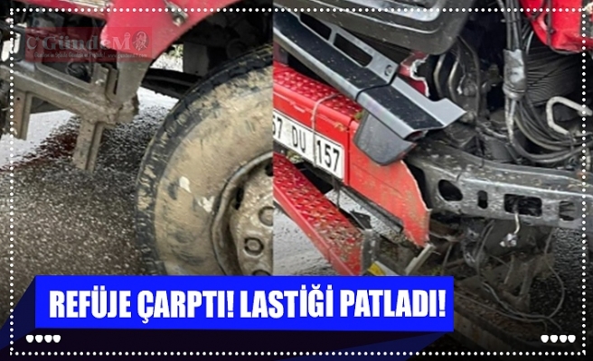 REFÜJE ÇARPTI! LASTİĞİ PATLADI!