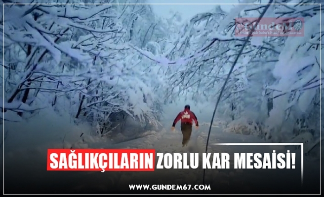 SAĞLIKÇILARIN ZORLU KAR MESAİSİ!