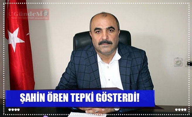 ŞAHİN ÖREN TEPKİ GÖSTERDİ!