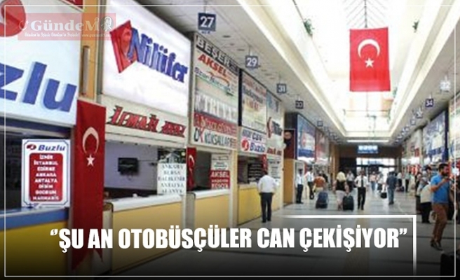 ‘’ŞU AN OTOBÜSÇÜLER CAN ÇEKİŞİYOR’’