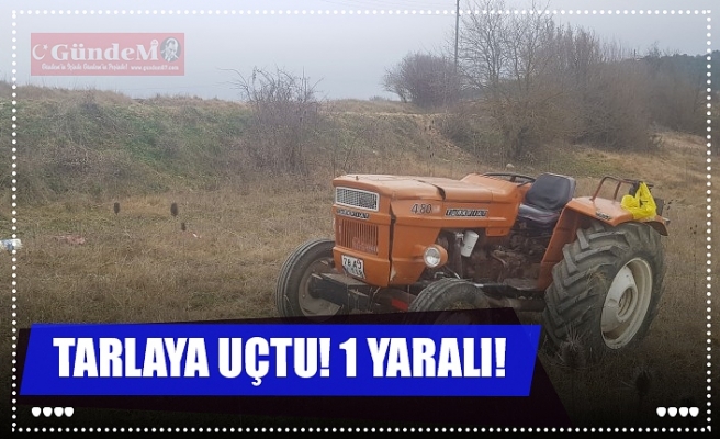 TARLAYA UÇTU! 1 YARALI!