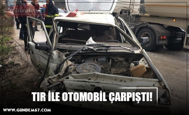 TIR İLE OTOMOBİL ÇARPIŞTI!