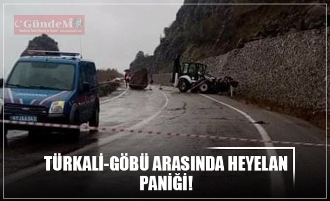 TÜRKALİ-GÖBÜ ARASINDA HEYELAN PANİĞİ!