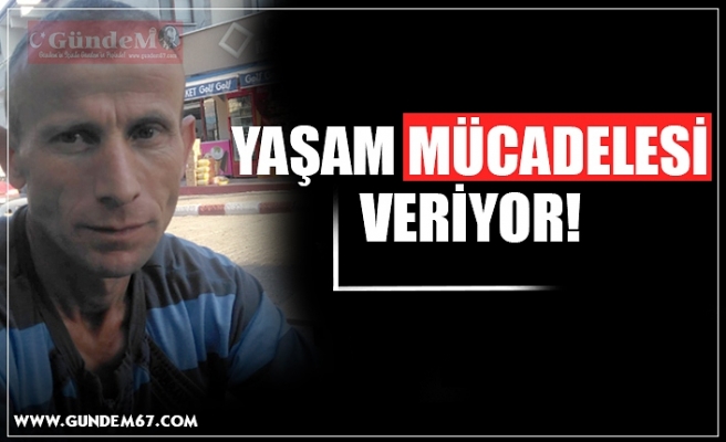 YAŞAM MÜCADELESİ VERİYOR!