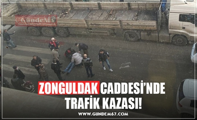 ZONGULDAK CADDESİ’NDE  TRAFİK KAZASI!