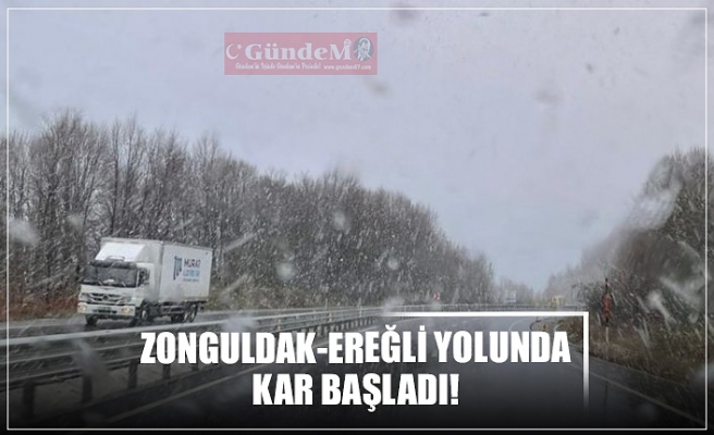 ZONGULDAK-EREĞLİ YOLUNDA KAR BAŞLADI!